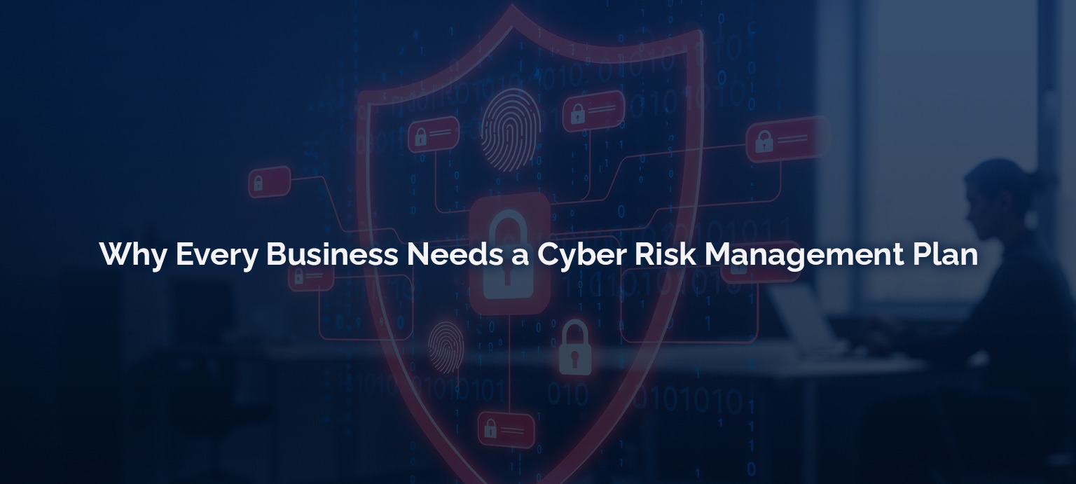 Why Every Business Needs a Cyber Risk Management Plan