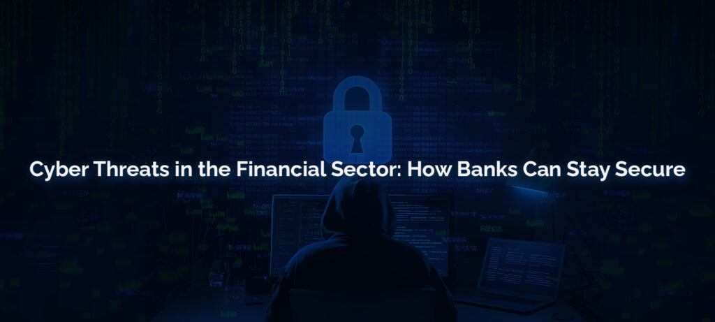 Cyber Threats in the Financial Sector How Banks Can Stay Secure