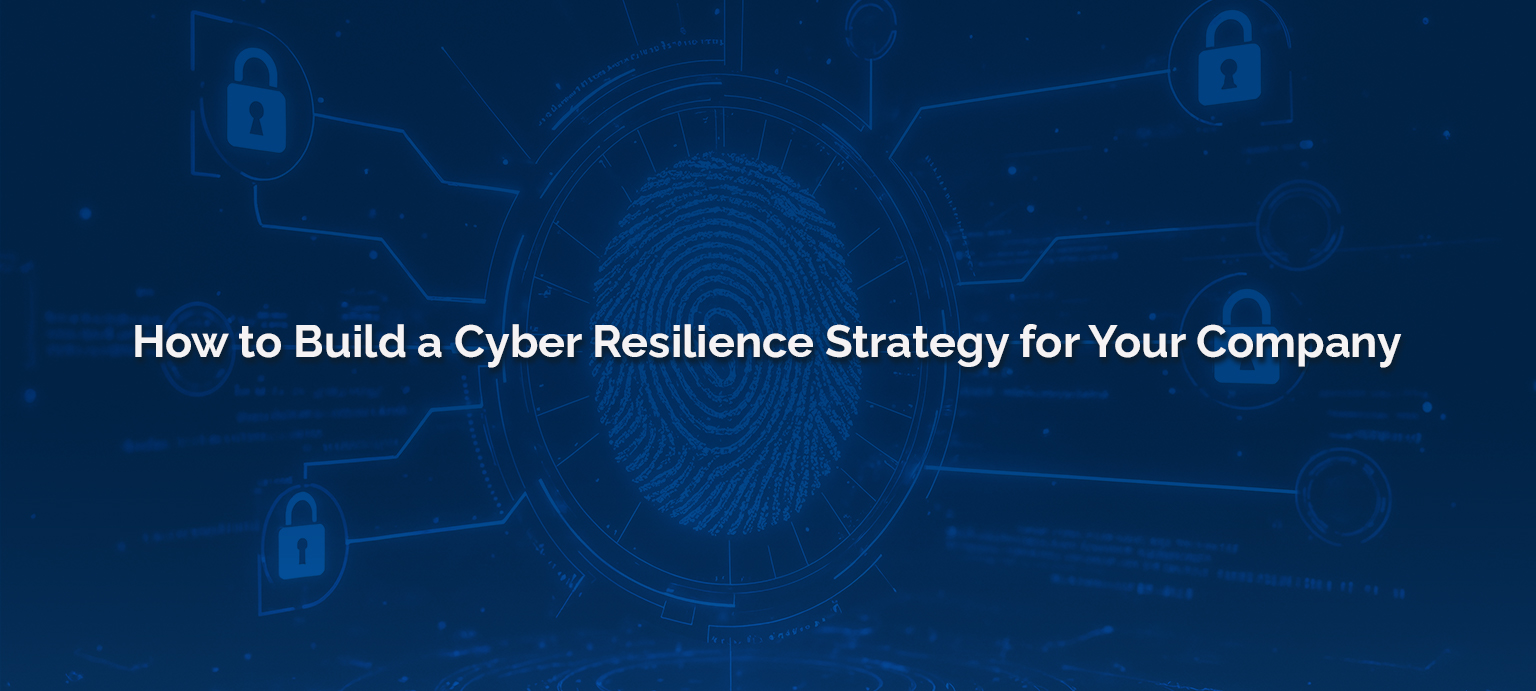 How to Build a Cyber Resilience Strategy for Your Company
