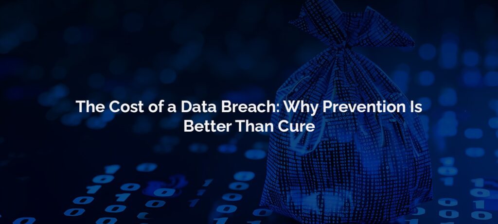 The Cost of a Data Breach Why Prevention Is Better Than Cure
