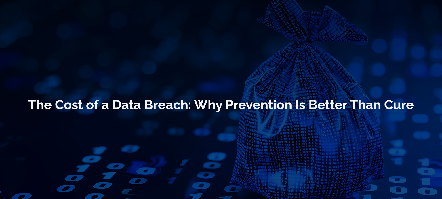 The Cost of a Data Breach Why Prevention Is Better Than Cure