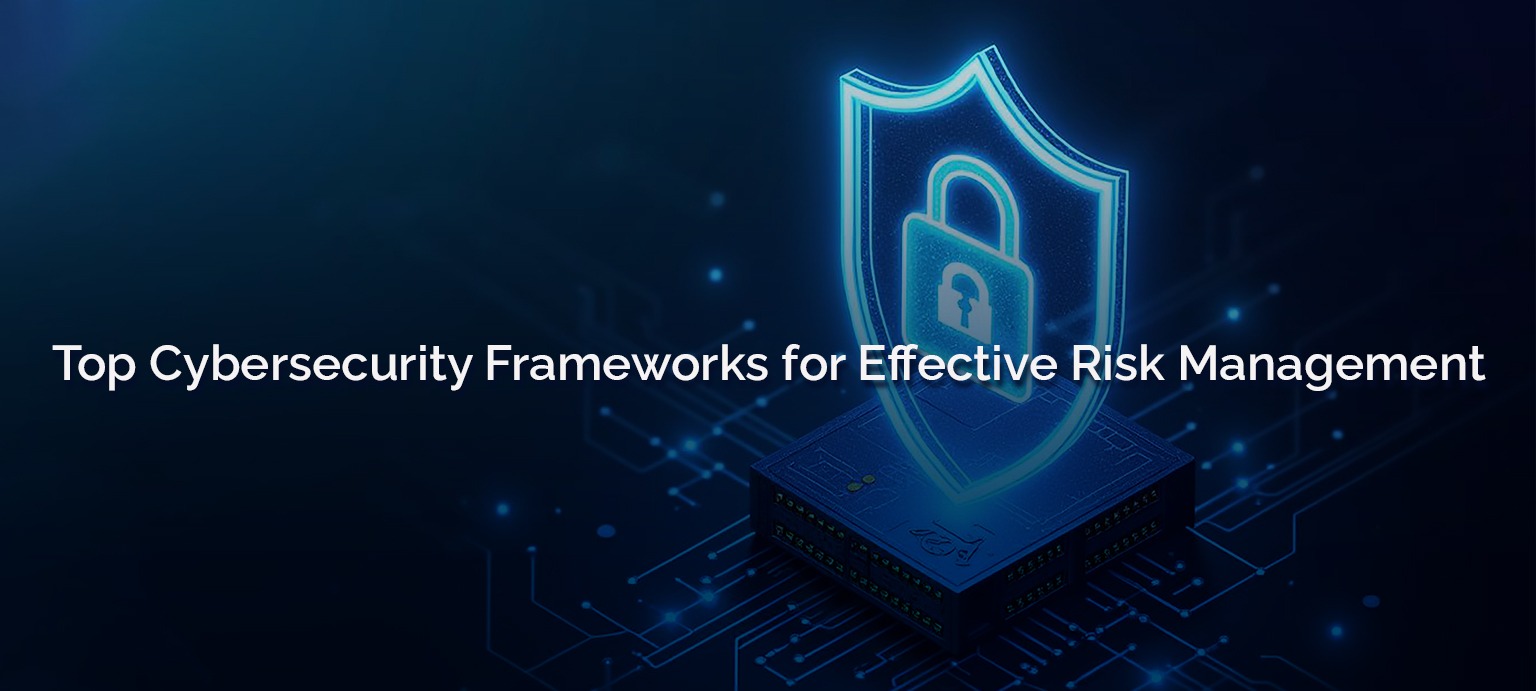 Top Cybersecurity Frameworks for Effective Risk Management