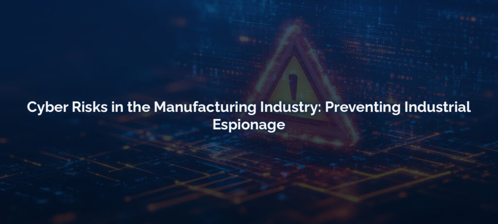 Cyber Risks in the Manufacturing Industry Preventing Industrial Espionage