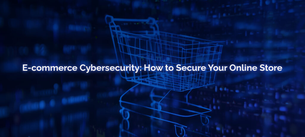 E-commerce Cybersecurity How to Secure Your Online Store