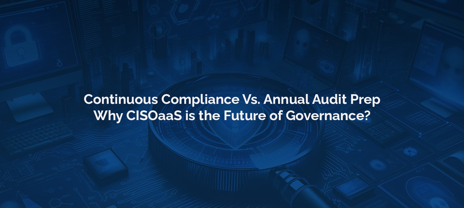 CONTINUOUS COMPLIANCE VS. ANNUAL AUDIT PREP
Why CISOaaS is the Future of Governance?
