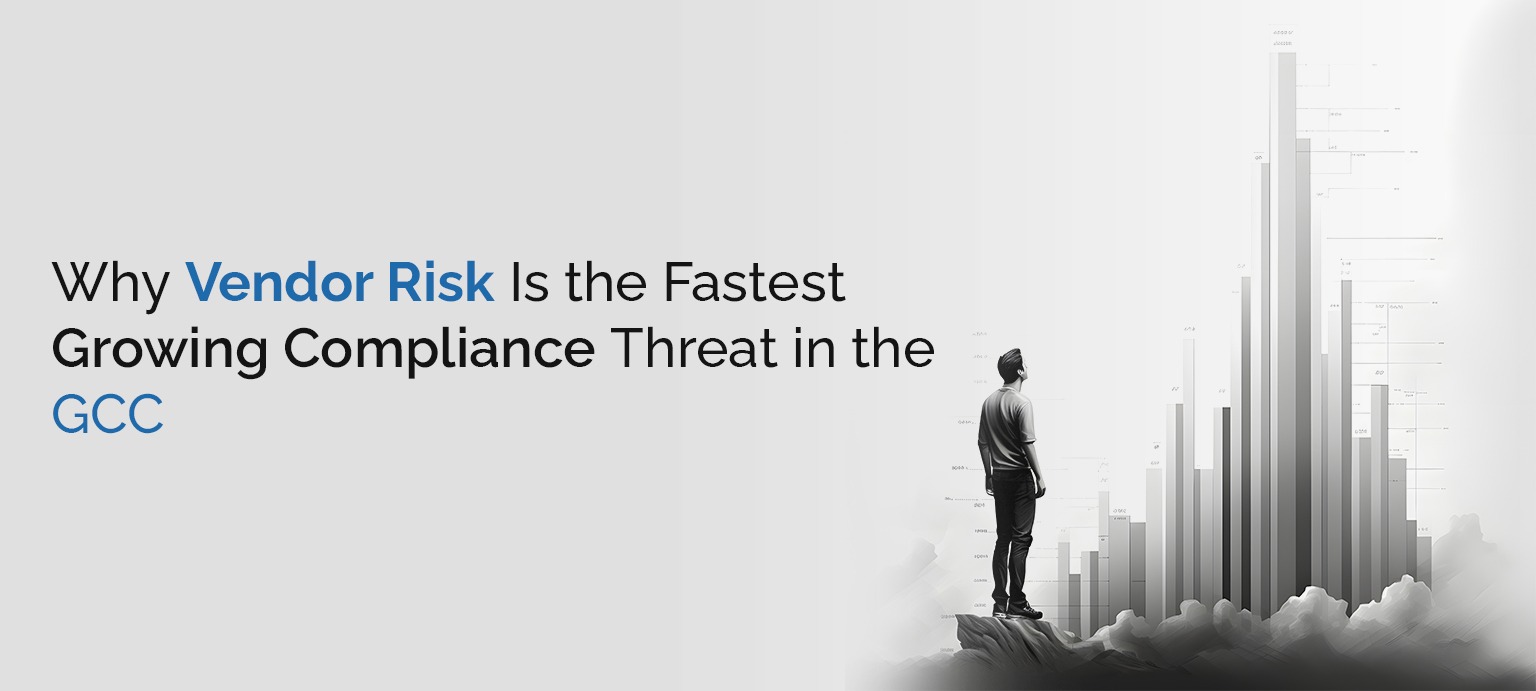 Why Vendor Risk Is the Fastest Growing Compliance Threat in the GCC